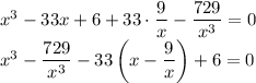 x^3-33x+6+33\cdot \dfrac{9}{x}-\dfrac{729}{x^3}=0\\x^3-\dfrac{729}{x^3}-33\left(x-\dfrac{9}{x}\right)+6=0