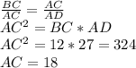 \frac{BC}{AC}=\frac{AC}{AD}\\AC^2=BC*AD\\AC^2=12*27=324\\AC=18