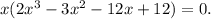 x(2x^{3} - 3x^{2} - 12x + 12)=0.