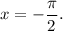 x = -\dfrac{\pi}{2}.