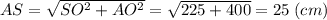 AS=\sqrt{SO^2+AO^2}=\sqrt{225+400}=25\;(cm)