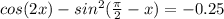 cos(2x)-sin^2(\frac{\pi}{2}-x)=-0.25