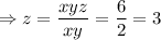 \Rightarrow z=\dfrac{xyz}{xy} =\dfrac{6}{2} =3