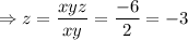 \Rightarrow z=\dfrac{xyz}{xy} =\dfrac{-6}{2} =-3