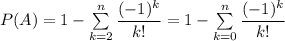 P(A)=1-\sum\limits_{k=2}^n \dfrac{(-1)^k}{k!}=1-\sum\limits_{k=0}^n \dfrac{(-1)^k}{k!}