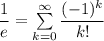 \dfrac{1}{e}=\sum\limits_{k=0}^\infty \dfrac{(-1)^k}{k!}