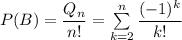 P(B)=\dfrac{Q_n}{n!}=\sum\limits_{k=2}^n \dfrac{(-1)^k}{k!}
