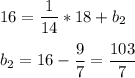 \displaystyle 16=\frac{1}{14} *18+b_2\\\\b_2=16-\frac{9}{7} =\frac{103}{7}