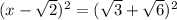 (x-\sqrt2)^2=(\sqrt3+\sqrt6)^2