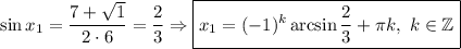 \sin x_1=\dfrac{7+\sqrt{1} }{2\cdot6} =\dfrac{2}{3} \Rightarrow\boxed{ x_1=(-1)^k\arcsin\dfrac{2}{3}+\pi k,\ k\in\mathbb{Z}}