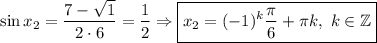 \sin x_2=\dfrac{7-\sqrt{1} }{2\cdot6} =\dfrac{1}{2} \Rightarrow\boxed{ x_2=(-1)^k\dfrac{\pi}{6}+\pi k,\ k\in\mathbb{Z}}