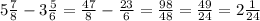 5 \frac{7}{8} - 3 \frac{5}{6} = \frac{47}{8} - \frac{23}{6} = \frac{98}{48} = \frac{49}{24} = 2 \frac{1}{24}