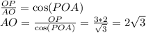 \frac{OP}{AO} = \cos(POA)\\AO = \frac{OP}{ \cos(POA)} = \frac{3*2}{ \sqrt{3} } =2\sqrt{3}