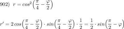 902)\ \ r=cos^2\Big(\dfrac{\pi}{4}-\dfrac{\varphi }{2}\Big)\\\\\\r'=2\, cos\Big(\dfrac{\pi}{4}-\dfrac{\varphi }{2}\Big)\cdot sin\Big(\dfrac{\pi}{4}-\dfrac{\varphi }{2}\Big)\cdot \dfrac{1}{2}=\dfrac{1}{2}\cdot sin\Big(\dfrac{\pi}{2}-\varphi \Big)