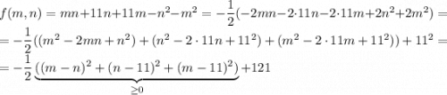 f(m,n)=mn+11n+11m-n^2-m^2=-\dfrac{1}{2}(-2mn-2\cdot 11n-2\cdot 11m+2n^2+2m^2)=\\ =-\dfrac{1}{2}((m^2-2mn+n^2)+(n^2-2\cdot 11n+11^2)+(m^2-2\cdot 11m+11^2))+11^2=\\ =-\dfrac{1}{2}\underbrace{((m-n)^2+(n-11)^2+(m-11)^2)}_{\geq 0}+121