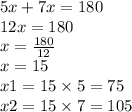 5x + 7x = 180 \\ 12x = 180 \\ x = \frac{180}{12} \\ x = 15 \\ x1 = 15 \times 5 = 75 \\ x2 = 15 \times 7 = 105