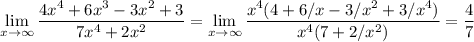 \displaystyle \lim_{x \to \infty}\frac{4x^4+6x^3 -3x^2+3}{7x^4+2x^2} = \lim_{x \to \infty} \frac{x^4(4+6/x-3/x^2+3/x^4)}{x^4(7+2/x^2)} =\frac{4}{7}