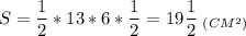 \displaystyle S=\frac{1}{2}*13*6*\frac{1}{2}=19\frac{1}{2} \;_{(CM^2)}