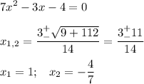 \displaystyle 7x^2-3x-4=0\\\\x_{1,2}=\frac{3^+_-\sqrt{9+112} }{14}=\frac{3^+_-11}{14}\\\\x_1=1;\;\;\;x_2=-\frac{4}{7}