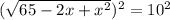 (\sqrt{65 - 2x +x^{2}})^{2} = 10^{2}