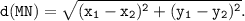 \displaystyle \tt d(MN)=\sqrt{(x_1-x_2)^2+(y_1-y_2)^2}.
