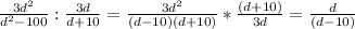 \frac{3d^{2}}{d^{2}-100} :\frac{3d}{d+10}= \frac{3d^{2}}{(d-10)(d+10)} *\frac{(d+10)}{3d}=\frac{d}{(d-10)}