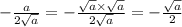 - \frac{a}{2 \sqrt{a} } = - \frac{ \sqrt{a} \times \sqrt{a} }{2 \sqrt{a} } = - \frac{ \sqrt{a} }{2}