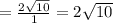 =\frac{2\sqrt{10}}{1} =2\sqrt{10}