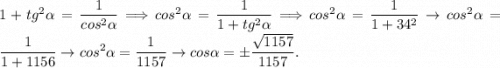 1+tg^{2} \alpha =\dfrac{1}{cos^{2}\alpha } \Longrightarrow cos^{2} \alpha =\dfrac{1}{1+tg^{2}\alpha } \Longrightarrow cos^{2} \alpha =\dfrac{1}{1+34^{2} } \to cos^{2} \alpha =\dfrac{1}{1+1156} \to cos^{2} \alpha =\dfrac{1}{1157} \to cos\alpha =\pm \dfrac{\sqrt{1157} }{1157} .