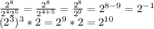 \frac{2^{8} }{2^{4} 2^{5}} =\frac{2^{8} }{2^{4+5} } =\frac{2^{8} }{2^{9} }=2^{8-9} =2^{-1} \\(2^{3} )^{3} *2=2^{9} *2=2^{10}