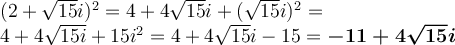 \large (2+\sqrt{15}i)^2=4+4\sqrt{15}i +(\sqrt{15}i )^2=\\4+4\sqrt{15i}+15i^2=4+4\sqrt{15}i-15=\boldsymbol{-11+4\sqrt{15}i }