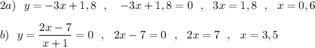 2a)\ \ y=-3x+1,8\ \ ,\ \ \ -3x+1,8=0\ \ ,\ \ 3x=1,8\ \ ,\ \ x=0,6\\\\b)\ \ y=\dfrac{2x-7}{x+1}=0\ \ ,\ \ 2x-7=0\ \ ,\ \ 2x=7\ \ ,\ \ x=3,5