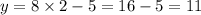 y = 8 \times 2 - 5 = 16 - 5 = 11