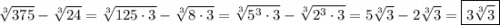 \sqrt[3]{375}-\sqrt[3]{24}=\sqrt[3]{125\cdot3} -\sqrt[3]{8\cdot3}=\sqrt[3]{5^{3}\cdot3 } -\sqrt[3]{2^{3}\cdot3 }=5\sqrt[3]{3}-2\sqrt[3]{3}=\boxed{3\sqrt[3]{3}}