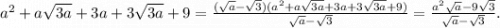 a^2+a\sqrt{3a}+3a+3\sqrt{3a}+9=\frac{(\sqrt{a} - \sqrt3)(a^2+a\sqrt{3a}+3a+3\sqrt{3a}+9)}{\sqrt{a}-\sqrt{3}} = \frac{a^2\sqrt{a}-9\sqrt3}{\sqrt{a}-\sqrt{3}}.