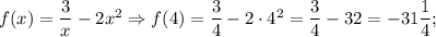 f(x)=\dfrac{3}{x}-2x^{2} \Rightarrow f(4)=\dfrac{3}{4}-2 \cdot 4^{2}=\dfrac{3}{4}-32=-31\dfrac{1}{4};