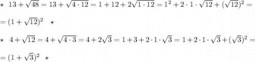 \star \ \ 13+\sqrt{48}=13+\sqrt{4\cdot 12}=1+12+2\sqrt{1\cdot 12}=1^2+2\cdot 1\cdot \sqrt{12}+(\sqrt{12})^2=\\\\=(1+\sqrt{12})^2\ \ \star \\\\\star \ \ 4+\sqrt{12}=4+\sqrt{4\cdot 3}=4+2\sqrt3=1+3+2\cdot 1\cdot \sqrt3=1+2\cdot 1\cdot \sqrt3+(\sqrt3)^2=\\\\=(1+\sqrt3)^2\ \ \star