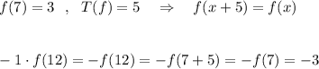 f(7)=3\ \ ,\ \ T(f)=5\ \ \ \Rightarrow \ \ \ f(x+5)=f(x)\\\\\\-1\cdot f(12)=-f(12)=-f(7+5)=-f(7)=-3