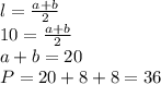 l = \frac{a+b}{2} \\10 = \frac{a+b}{2}\\a+b = 20\\P = 20+8+8= 36