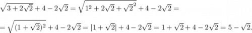 \sqrt{3+2\sqrt{2} } +4-2\sqrt{2}=\sqrt{1^2+2\sqrt{2}+\sqrt{2}^2} +4-2\sqrt{2} =\\\\=\sqrt{(1+\sqrt{2})^2 }+4-2\sqrt{2} =|1+\sqrt{2}|+4-2\sqrt{2}=1+\sqrt{2}+4-2\sqrt{2}=5-\sqrt{2}.