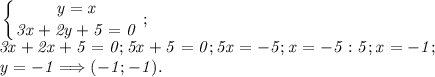 \displaystyle \it \left \{ {{y=x} \atop {3x+2y+5=0}} \right. ;\\3x+2x+5=0;5x+5=0;5x=-5;x=-5:5;x=-1;\\y=-1\Longrightarrow (-1;-1).