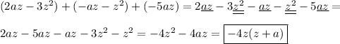 (2az-3z^2)+(-az-z^2)+(-5az) =2\underline{az}-3\underline{ \underline { z^2}} -\underline{az}-\underline{ \underline { z^2}} -5\underline{az} = \\\\2az-5az-az-3z^2-z^2=-4z^2-4az =\boxed{-4z(z+a)}