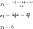 x_1=\frac{-(-5)+\sqrt{49} }{2 * 1} \\\\x_1=\frac{5+7 }{2}=\frac{12}{2} \\\\x_1=6