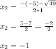 x_2=\frac{-(-5)-\sqrt{49} }{2 * 1} \\\\x_2=\frac{5-7 }{2}=\frac{-2}{2} \\\\x_2=-1