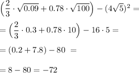 \Big (\dfrac{2}{3} \cdot \sqrt{0.09} + 0.78\cdot \sqrt{100} \Big )-(4\sqrt{5} )^2 =\\\\= \Big (\dfrac{2}{3} \cdot 0.3 + 0.78\cdot 10 \Big )-16\cdot 5 =\\\\ =(0.2 + 7.8) - 80 \ =\\\\=8 - 80 = -72