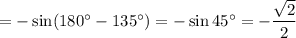=- \sin(180^{\circ} - 135^{\circ}) =- \sin 45^{\circ} =- \dfrac{\sqrt{2} }{2}