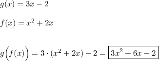 g(x)=3x-2\\\\f(x)=x^{2} +2x\\\\\\g\Big(f(x)\Big)=3\cdot(x^{2} +2x)-2=\boxed{3x^{2} +6x-2}