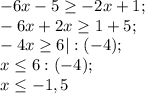 -6x-5\geq -2x+1;\\-6x+2x\geq 1+5;\\-4x\geq 6|:(-4);\\x\leq 6:(-4);\\x\leq -1,5