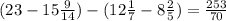 (23 - 15\frac{9}{14}) - (12 \frac{1}{7} - 8 \frac{2}{5} ) = \frac{253}{70}
