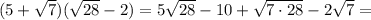 (5+\sqrt7)(\sqrt{28}-2)=5\sqrt{28}-10+\sqrt{7\cdot28}-2\sqrt7=